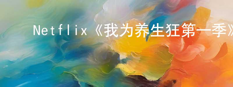 ﻿陈静杰发布﻿Netflix《我为养生狂第一季》迅雷下载/在线观看/百度云-都市/情感-美剧天堂